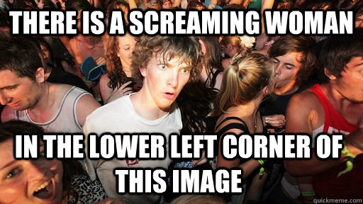 THERE IS A SCREAMING WOMAN IN THE LOWER LEFT CORNER OF THIS IMAGE   Sudden Clarity Clarence