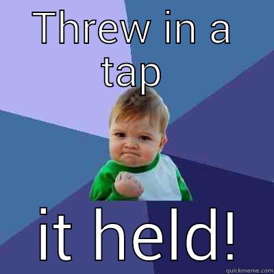 THREW IN A TAP  IT HELD! Success Kid