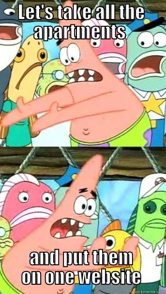 LET'S TAKE ALL THE APARTMENTS  AND PUT THEM ON ONE WEBSITE Push it somewhere else Patrick
