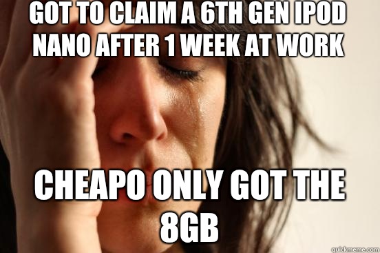 Got to claim a 6th gen iPod nano after 1 week at work Cheapo only got the 8gb  First World Problems