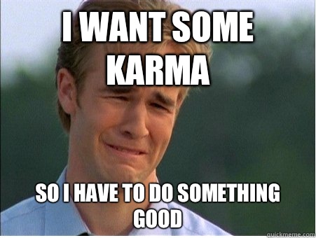 I want some karma So I have to do something good  1990s Problems