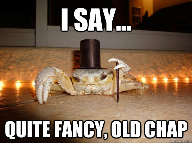 I say... Quite fancy, old chap  Fancy Crab