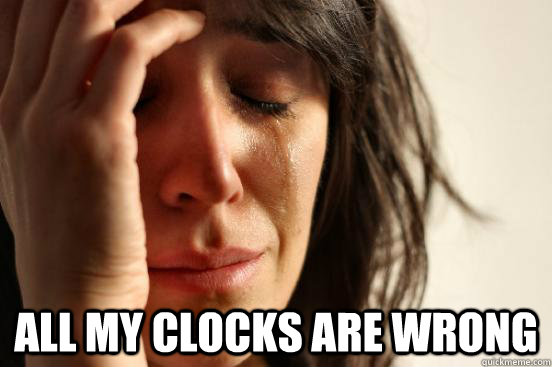  All my clocks are wrong -  All my clocks are wrong  First World Problems