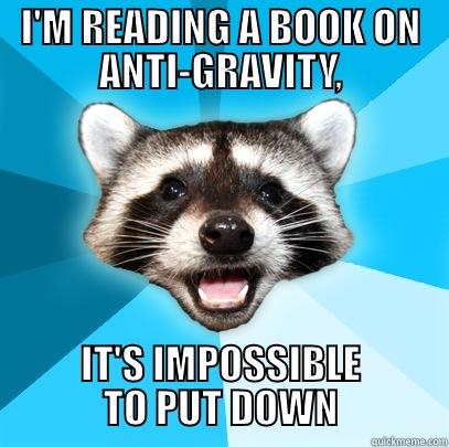 I'M READING A BOOK ON ANTI-GRAVITY, IT'S IMPOSSIBLE TO PUT DOWN Lame Pun Coon