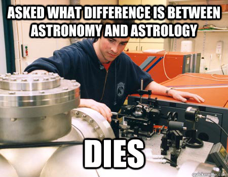 asked what difference is between astronomy and astrology dies - asked what difference is between astronomy and astrology dies  physics freshman