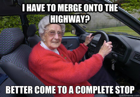 I have to merge onto the highway? better come to a complete stop - I have to merge onto the highway? better come to a complete stop  Bad Driver Barbara