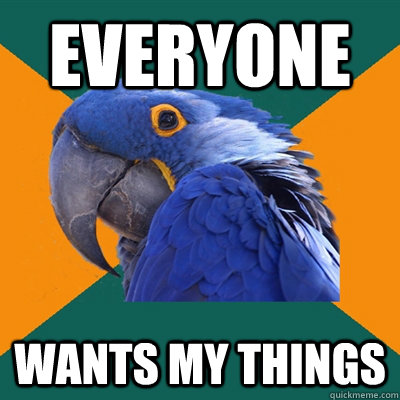 EVERYONE Wants my things  Paranoid Parrot