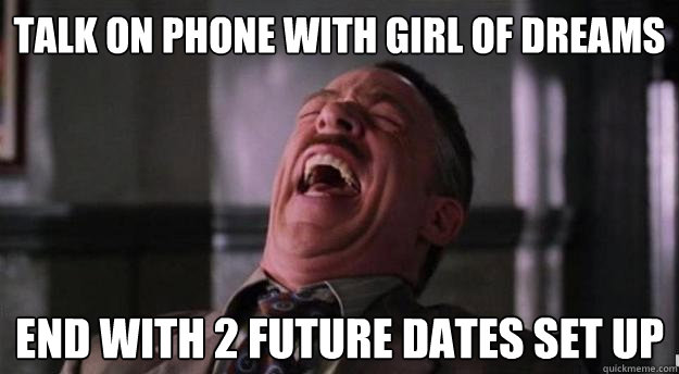 talk on phone with girl of dreams end with 2 future dates set up  