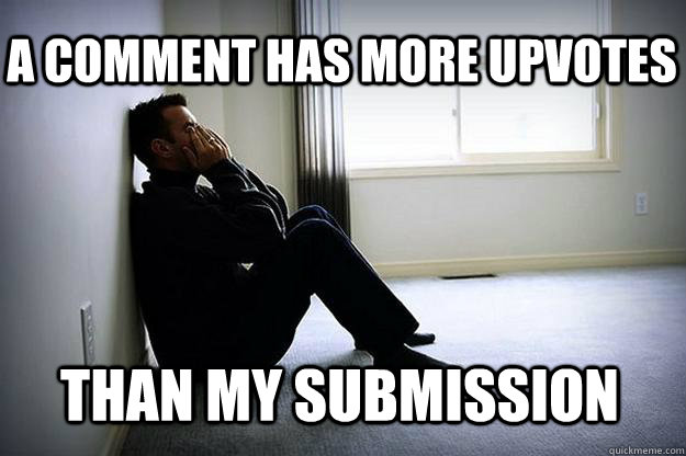 A comment has more upvotes than my submission - A comment has more upvotes than my submission  First world woes