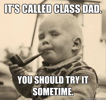 it's called class dad. you should try it sometime.  