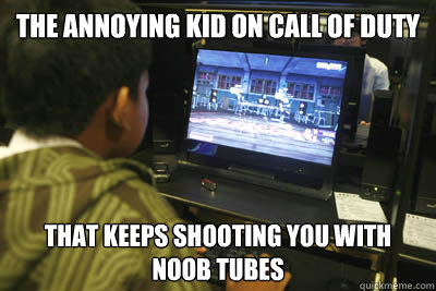 The Annoying Kid On Call of Duty That Keeps Shooting you with noob tubes  