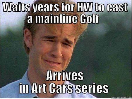 Dawson's Hot Wheels Despair - WAITS YEARS FOR HW TO CAST A MAINLINE GOLF   ARRIVES IN ART CARS SERIES  1990s Problems