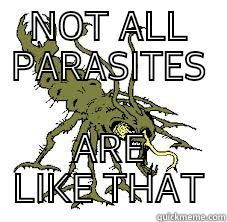 NOT ALL PARASITES ARE LIKE THAT Misc