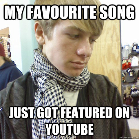 My Favourite song just got featured on youtube  First World Problems Hipster