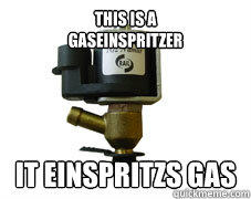 This is a 
Gaseinspritzer it einspritzs gas  Flammenwerfer