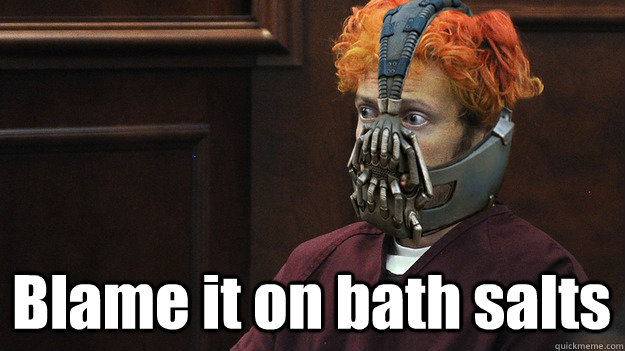  Blame it on bath salts -  Blame it on bath salts  James Holmes