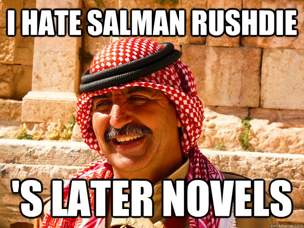 I HATE SALMAN RUSHDIE 'S LATER NOVELS - I HATE SALMAN RUSHDIE 'S LATER NOVELS  Benghazi Muslim