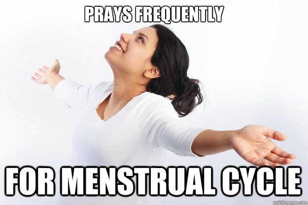 prays frequently

 for menstrual cycle  Contradicting Christian Girl
