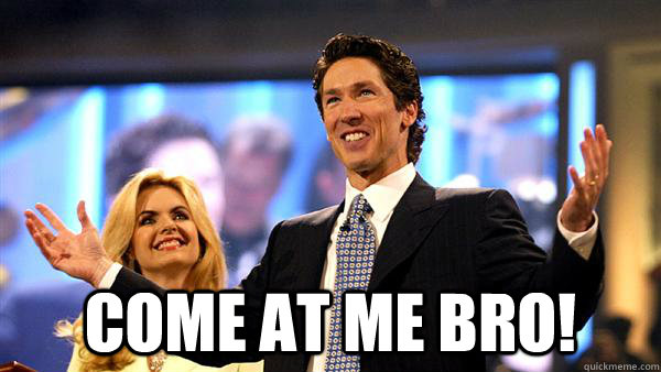  Come at me Bro!  Joel Osteen