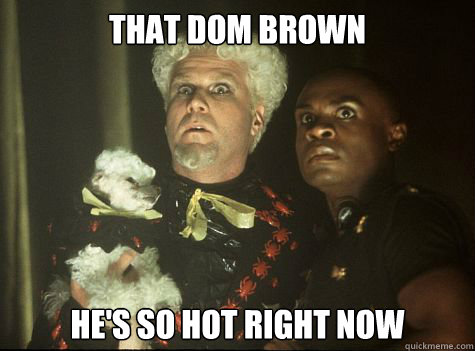 That Dom Brown He's So hot right now - That Dom Brown He's So hot right now  Hes So Hot Right Now