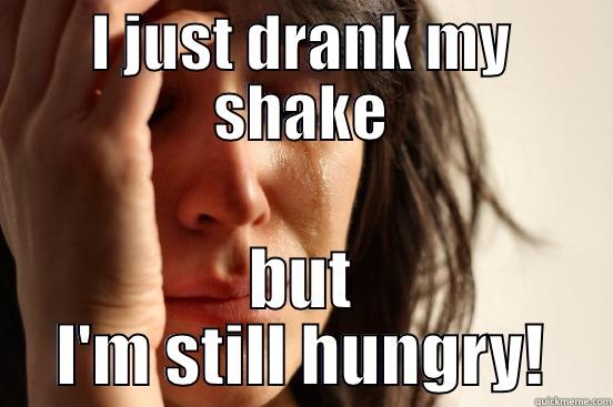 I JUST DRANK MY SHAKE BUT I'M STILL HUNGRY! First World Problems