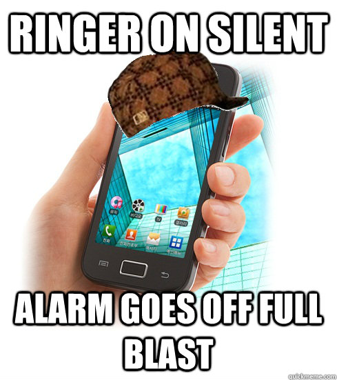 Ringer on silent Alarm goes off full blast  Scumbag Smartphone