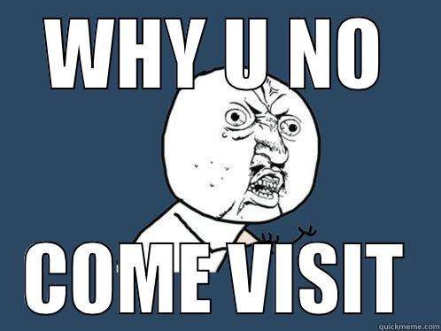 WHY U NO COME VISIT Y U No