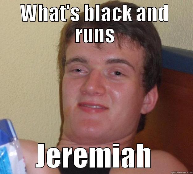 WHAT'S BLACK AND RUNS JEREMIAH 10 Guy