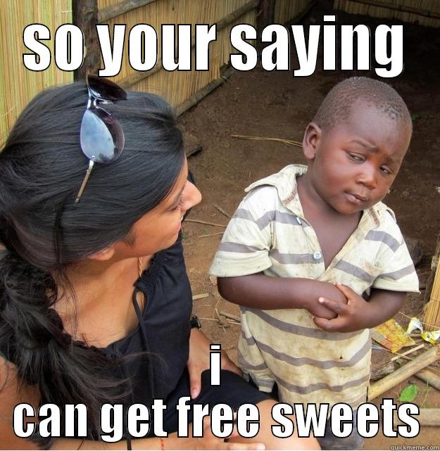 SO YOUR SAYING I CAN GET FREE SWEETS Skeptical Third World Kid