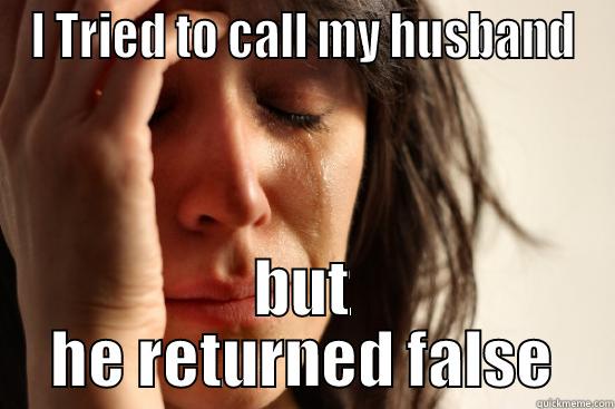 When you marry a programmer - I TRIED TO CALL MY HUSBAND BUT HE RETURNED FALSE First World Problems