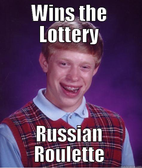 WINS THE LOTTERY RUSSIAN ROULETTE Bad Luck Brian
