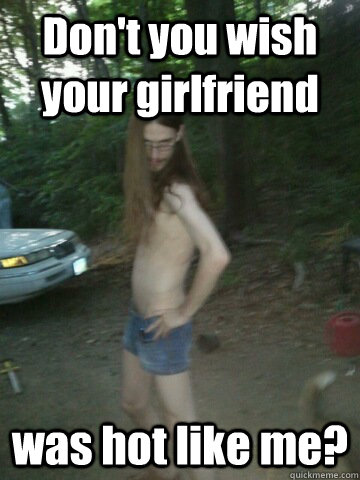 Don't you wish your girlfriend was hot like me? - Don't you wish your girlfriend was hot like me?  Short Shorts Sam