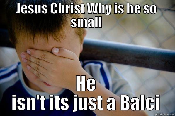 JESUS CHRIST WHY IS HE SO SMALL HE ISN'T ITS JUST A BALCI Confession kid