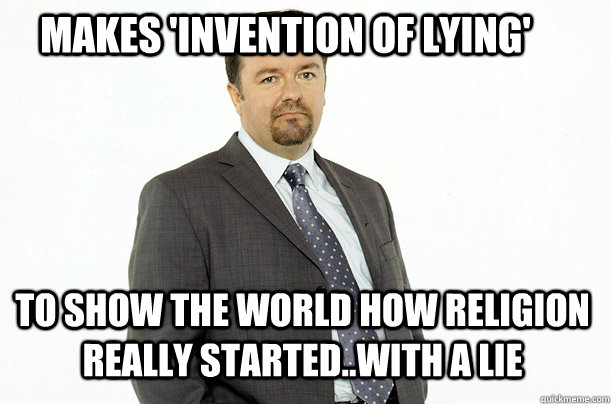 Makes 'Invention of lying' to show the world how religion really started..with a lie  Good Guy Ricky