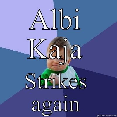 ALBI KAJA STRIKES AGAIN Success Kid