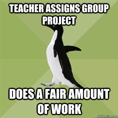 Teacher Assigns Group Project does a fair amount of work  Socially Average Penguin