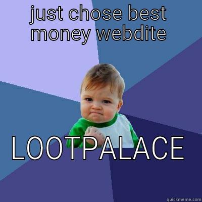 JUST CHOSE BEST MONEY WEBDITE LOOTPALACE Success Kid
