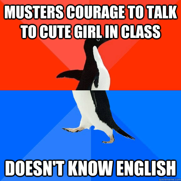 Musters courage to talk to cute girl in class Doesn't know english  Socially Awesome Awkward Penguin