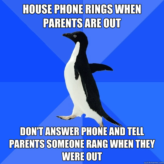 House phone rings when parents are out Don't answer phone and tell parents someone rang when they were out  Socially Awkward Penguin