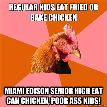 Regular Kids Eat Fried Or Bake Chicken Miami Edison Senior High Eat can chicken, poor ass kids!  Anti-Joke Chicken