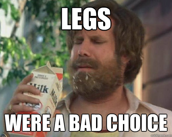 Legs were A BAD CHOICE  Milk was a bad choice