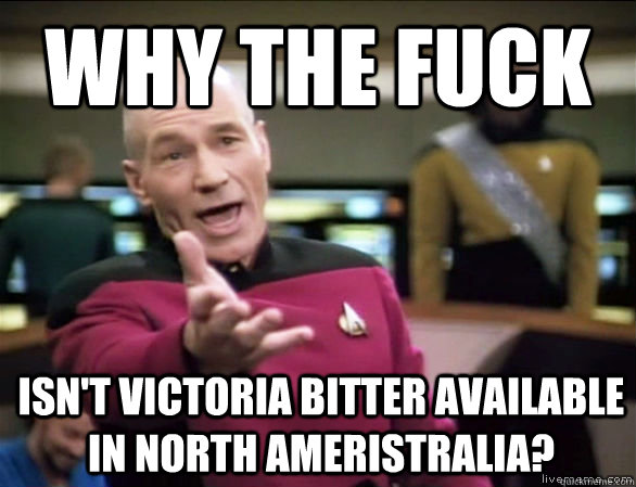 Why the fuck Isn't Victoria Bitter available in North Ameristralia?  Annoyed Picard HD