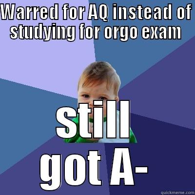 WARRED FOR AQ INSTEAD OF STUDYING FOR ORGO EXAM STILL GOT A- Success Kid