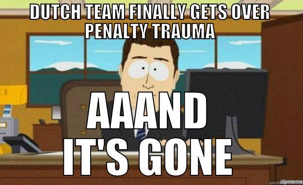 Painfully accurate - DUTCH TEAM FINALLY GETS OVER PENALTY TRAUMA AAAND IT'S GONE aaaand its gone