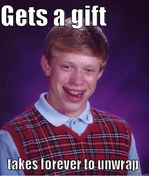 GETS A GIFT          TAKES FOREVER TO UNWRAP Bad Luck Brian