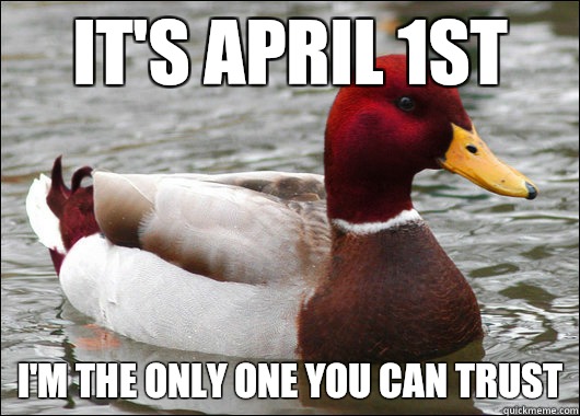 It's April 1st I'm the only one you can trust  Malicious Advice Mallard