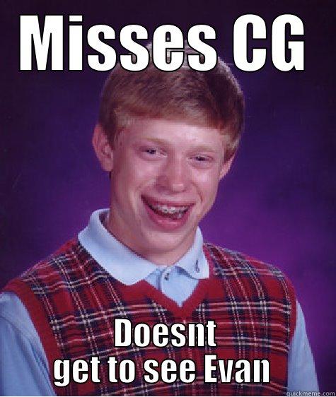 MISSES CG DOESNT GET TO SEE EVAN  Bad Luck Brian