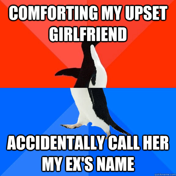 comforting my upset girlfriend accidentally call her my ex's name  Socially Awesome Awkward Penguin