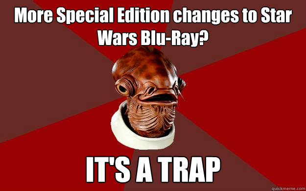 More Special Edition changes to Star Wars Blu-Ray? IT'S A TRAP - More Special Edition changes to Star Wars Blu-Ray? IT'S A TRAP  Admiral Ackbar Relationship Expert