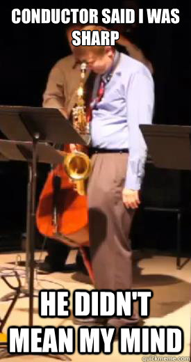 Conductor said I was sharp He didn't mean my MIND  